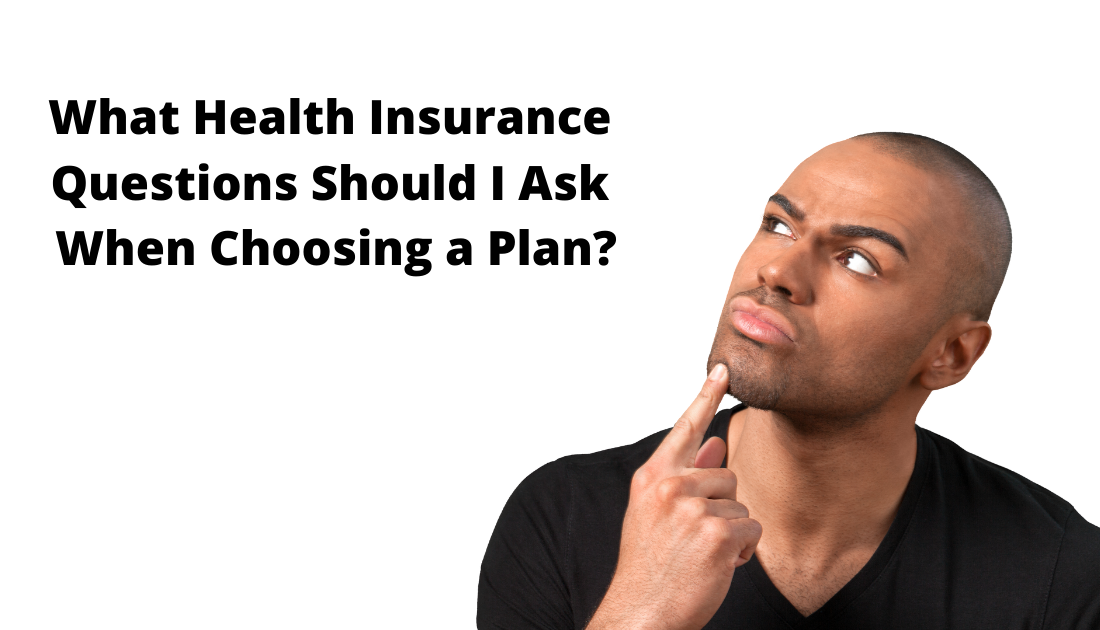 What Health Insurance Questions Should I Ask When Choosing a Plan?